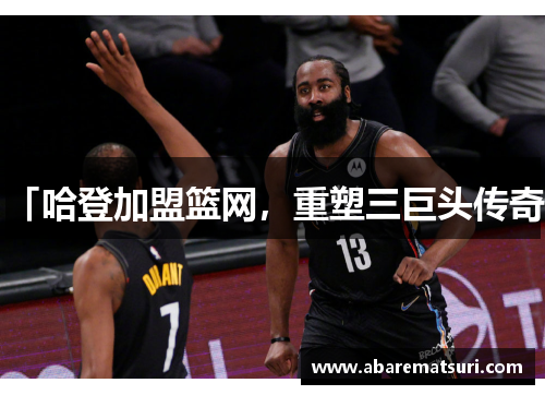 「哈登加盟篮网，重塑三巨头传奇」