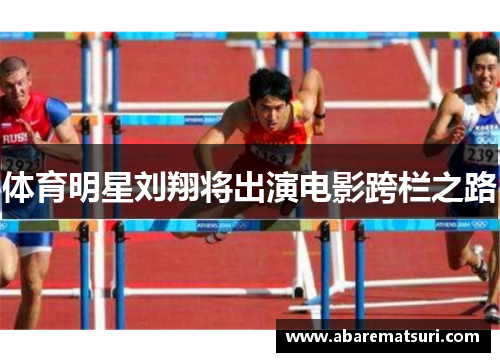 体育明星刘翔将出演电影跨栏之路